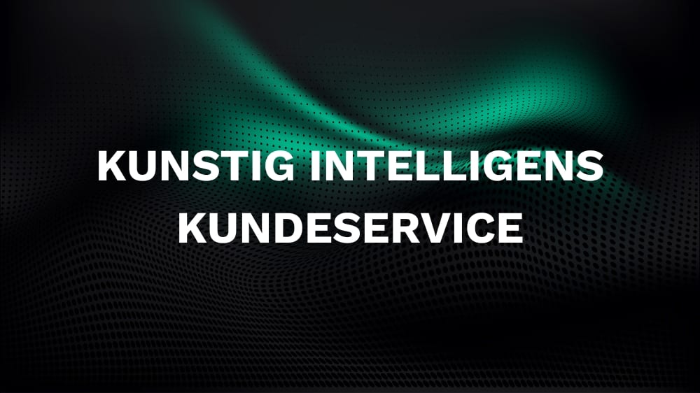 Den ultimative guide til kunstig intelligens i kundeservice: Hvad du skal vide